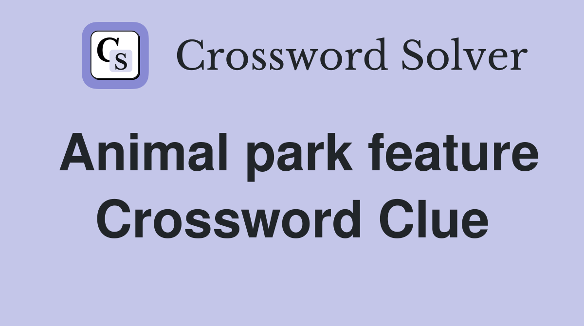 Animal park feature Crossword Clue