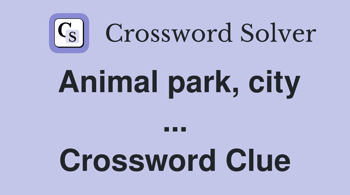 Animal park, city ... Crossword Clue