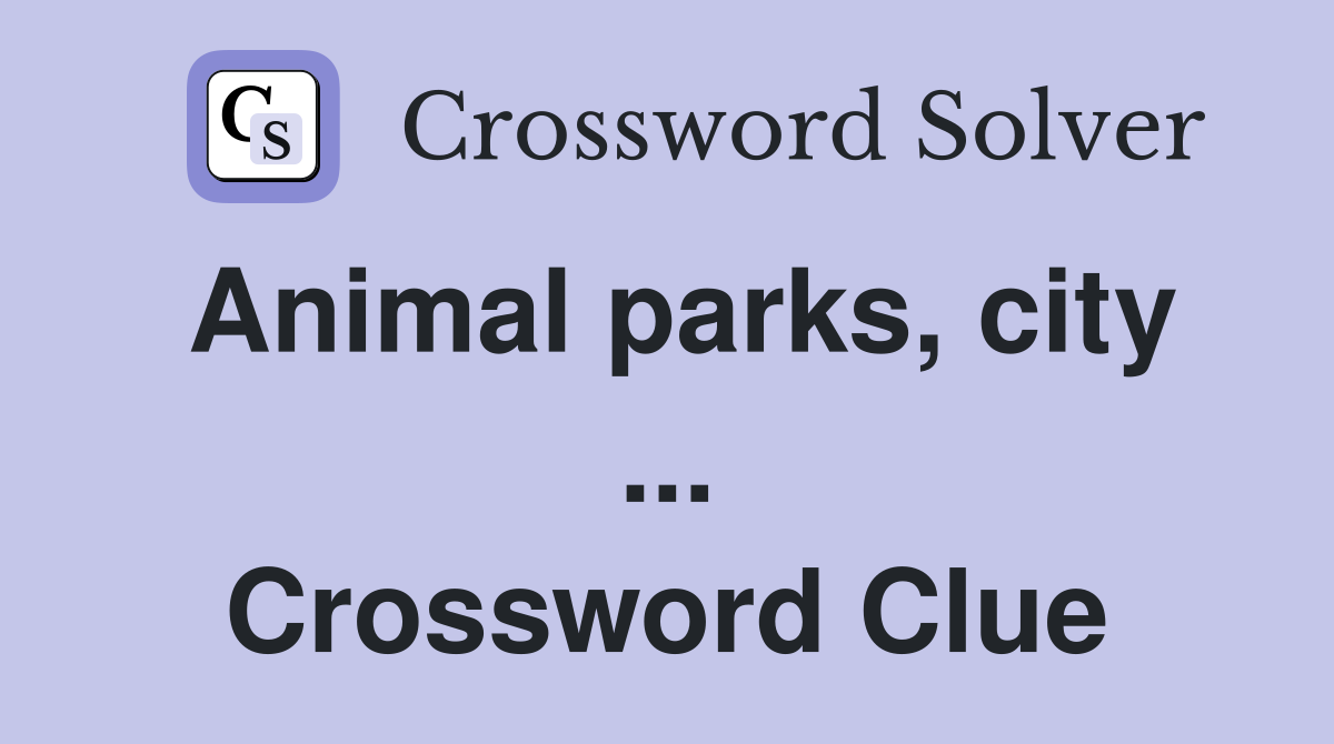 Animal parks, city ... Crossword Clue
