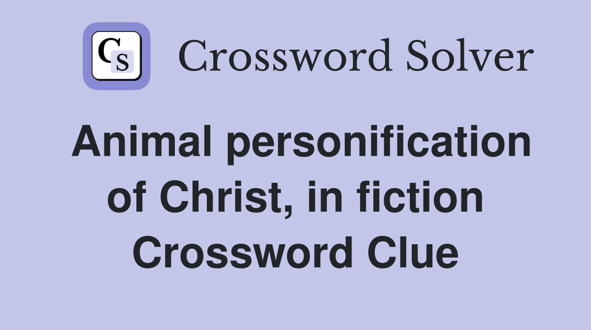 Animal personification of Christ, in fiction Crossword Clue