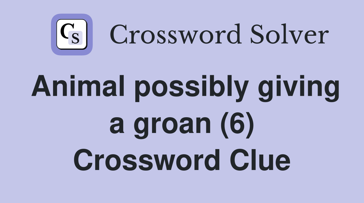 Animal possibly giving a groan (6) Crossword Clue