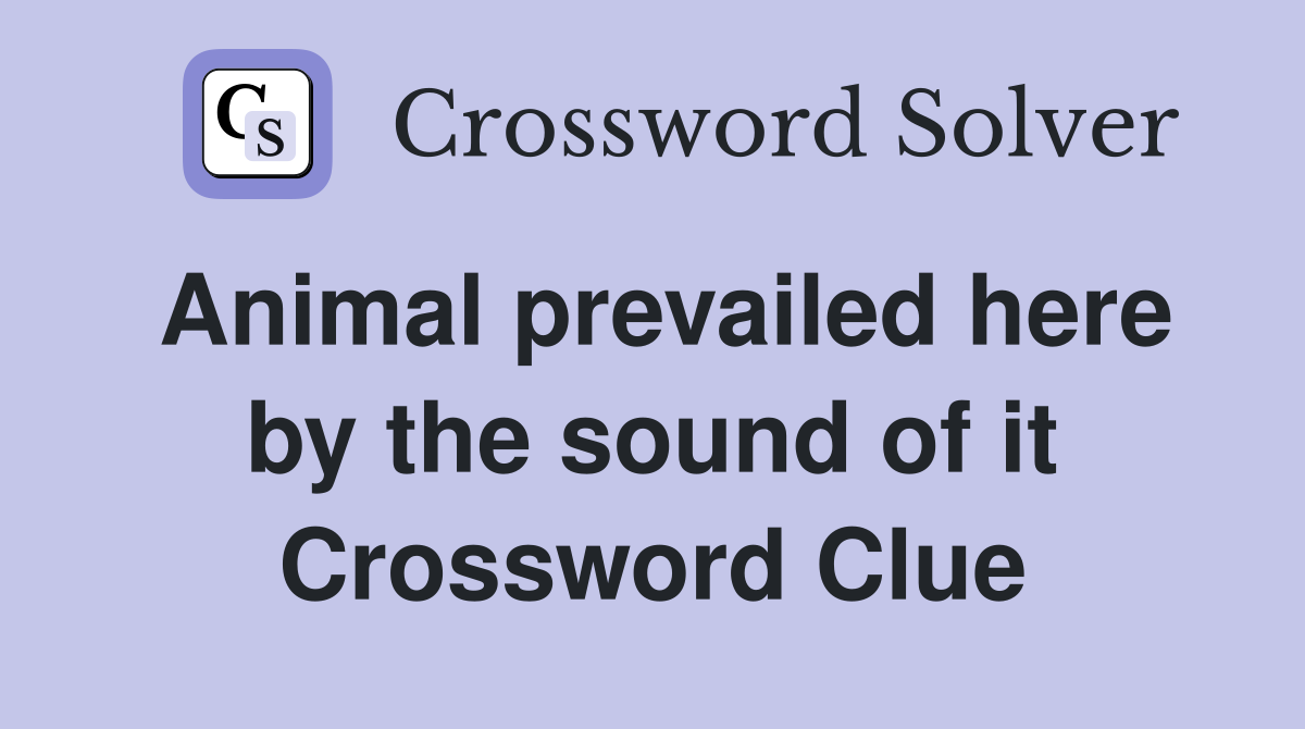 Animal prevailed here by the sound of it Crossword Clue