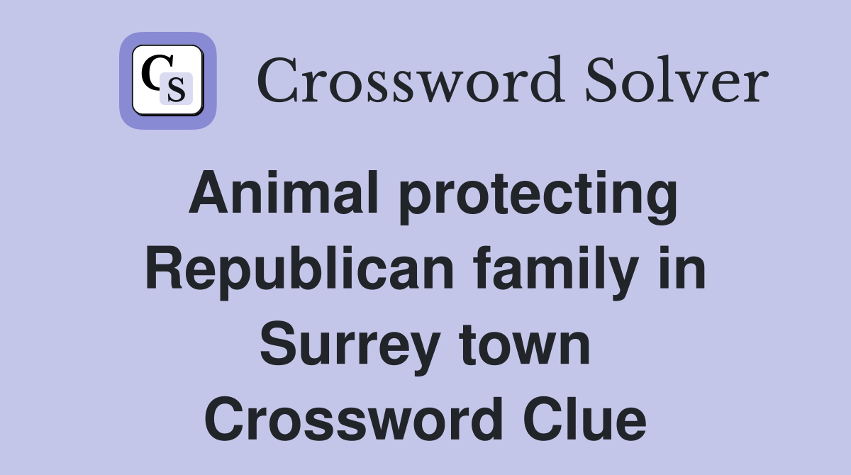 Animal protecting Republican family in Surrey town Crossword Clue