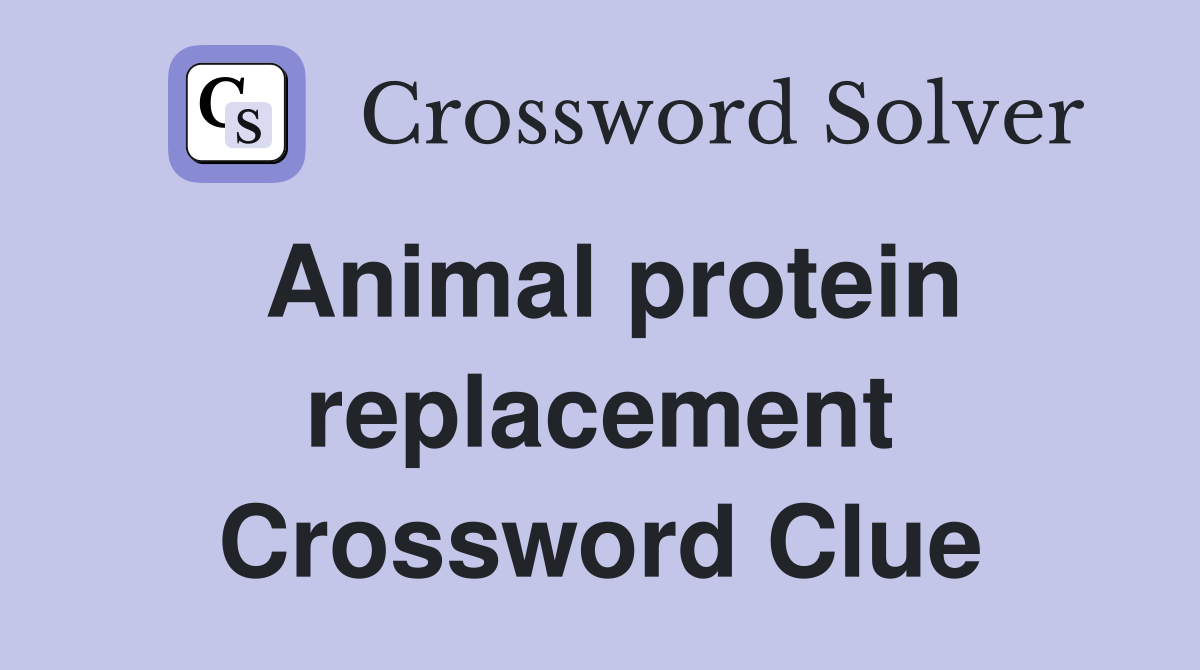 Animal protein replacement Crossword Clue