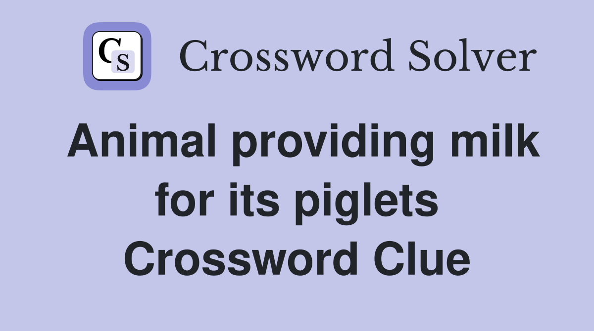 Animal providing milk for its piglets Crossword Clue