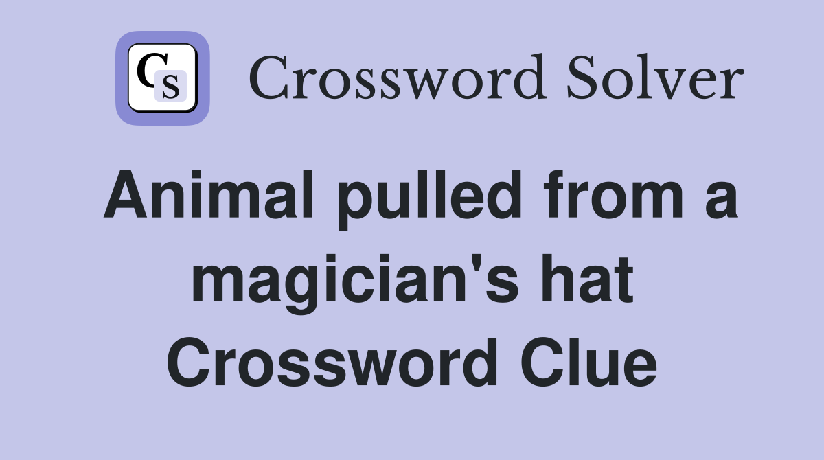 Animal pulled from a magician's hat Crossword Clue