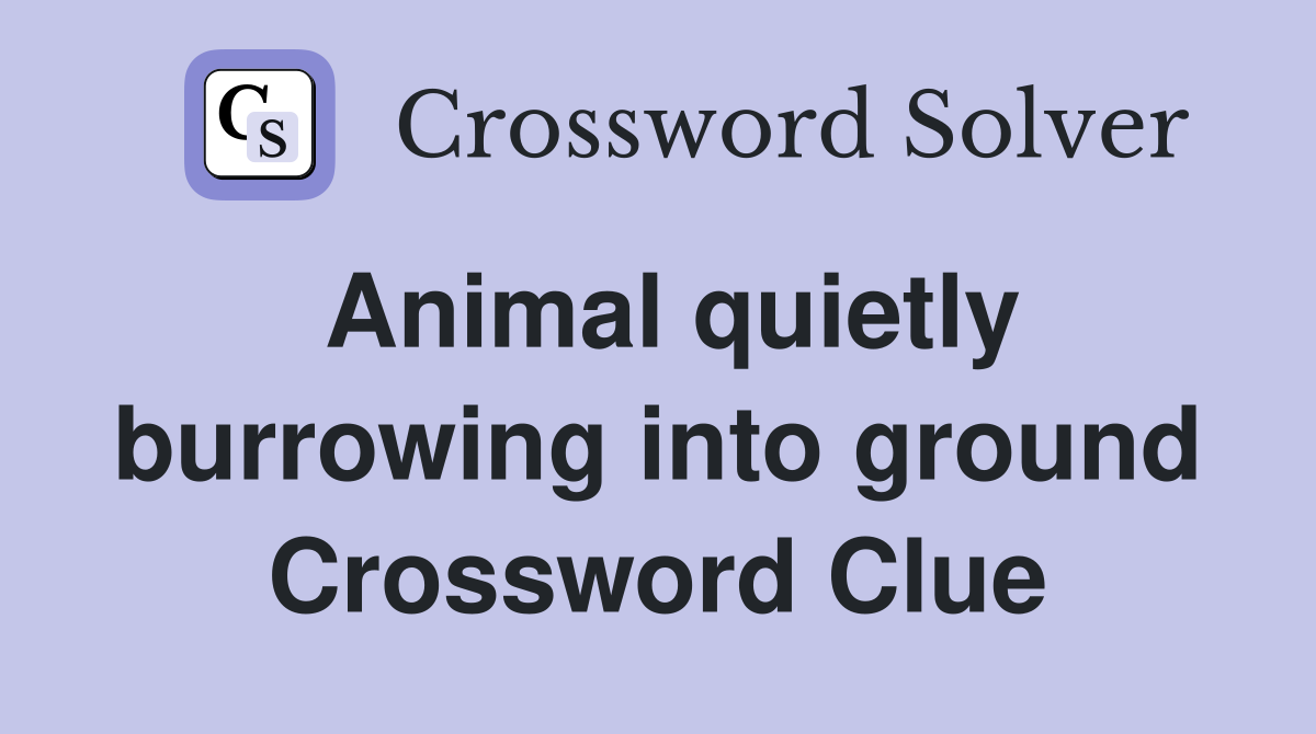 Animal quietly burrowing into ground Crossword Clue