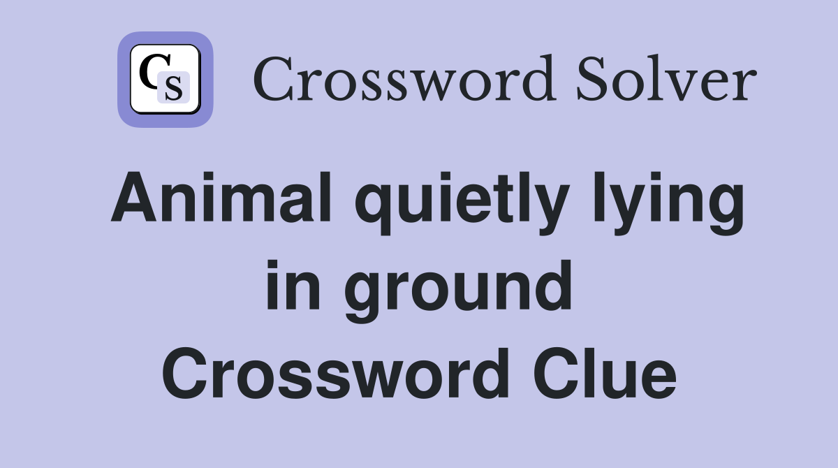 Animal quietly lying in ground Crossword Clue