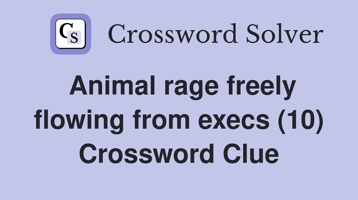 Animal rage freely flowing from execs (10) Crossword Clue
