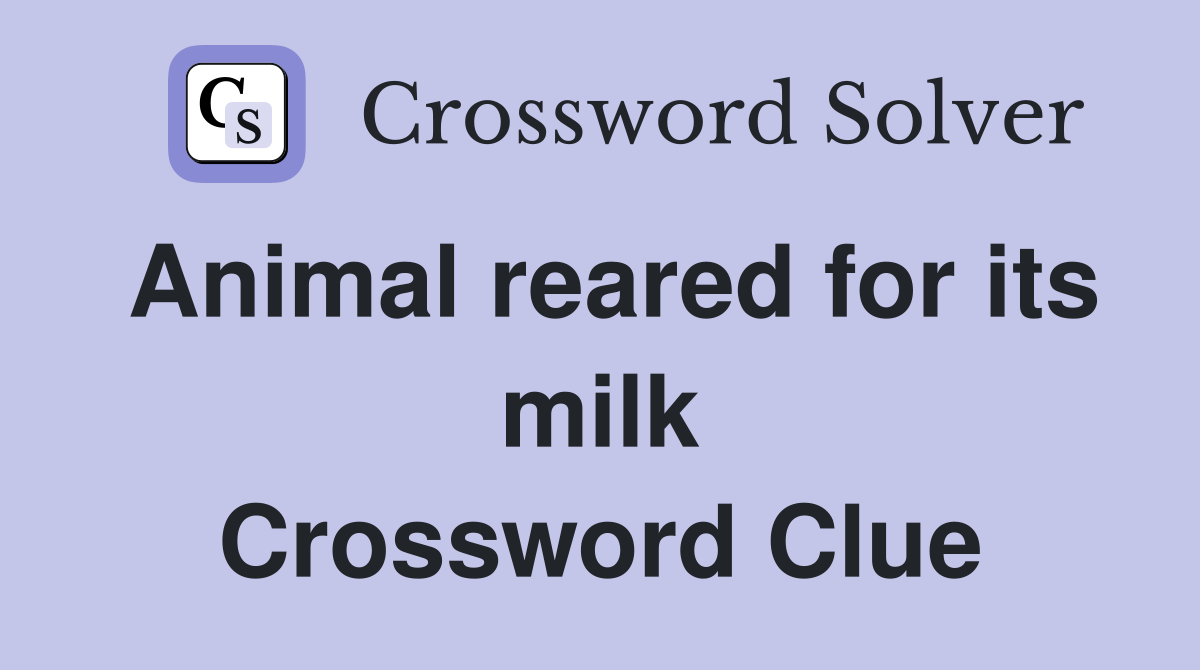 Animal reared for its milk Crossword Clue