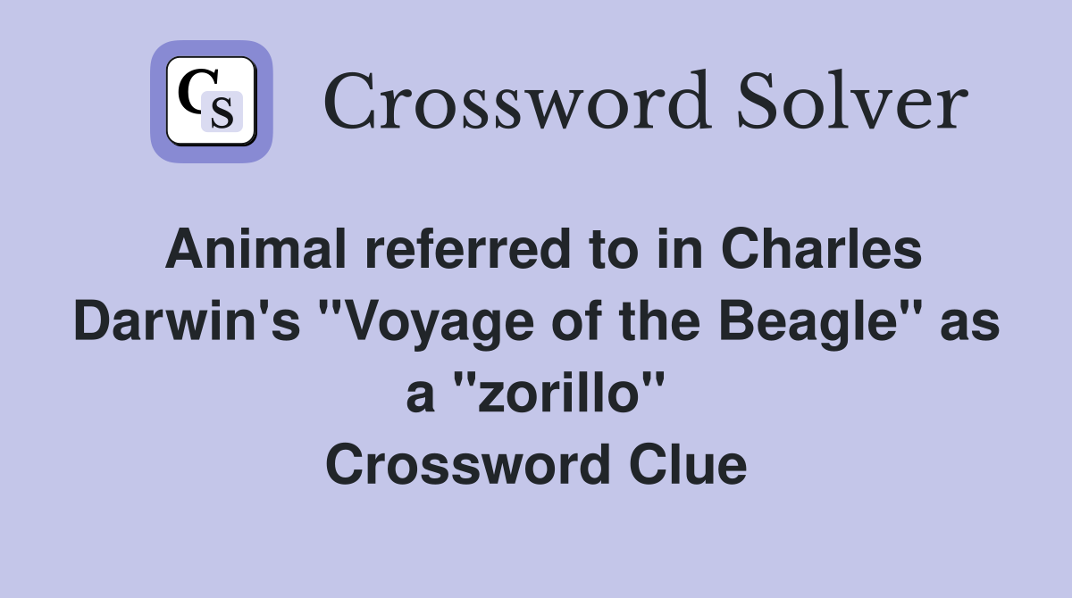 Animal referred to in Charles Darwin's "Voyage of the Beagle" as a "zorillo" Crossword Clue