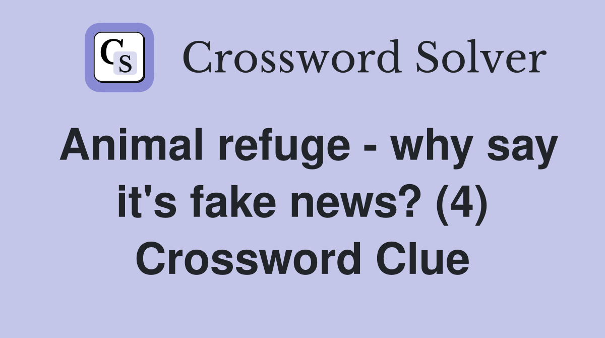 Animal refuge - why say it's fake news? (4) Crossword Clue