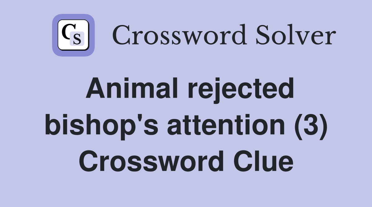 Animal rejected bishop's attention (3) Crossword Clue