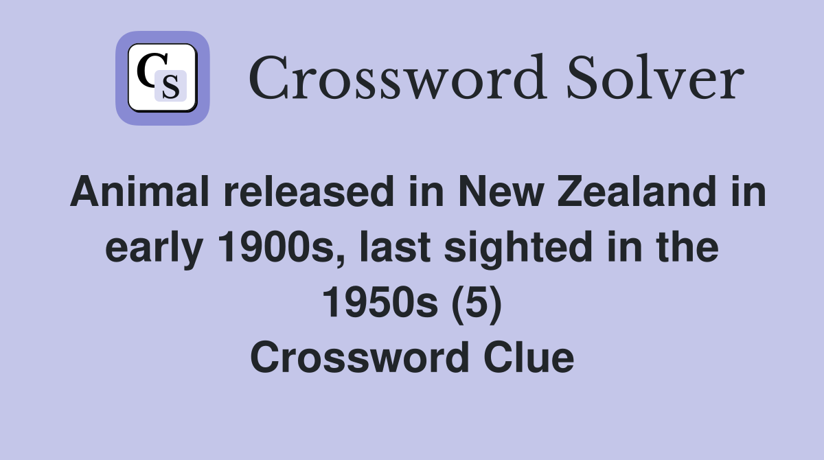 Animal released in New Zealand in early 1900s, last sighted in the 1950s (5) Crossword Clue