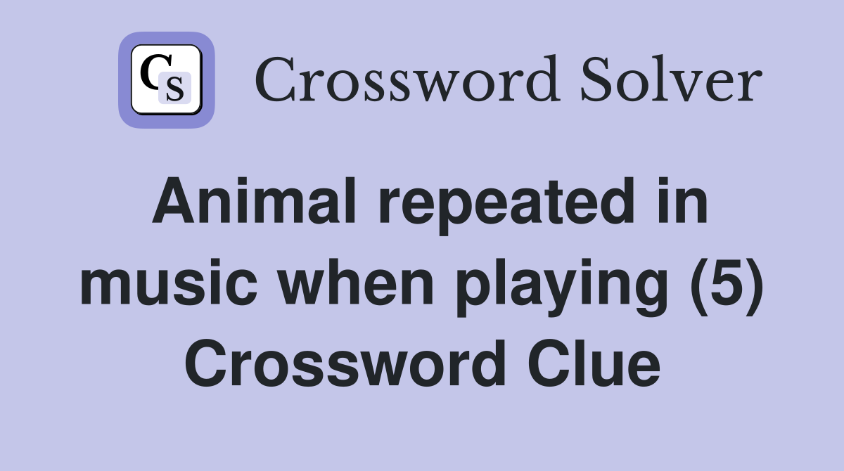 Animal repeated in music when playing (5) Crossword Clue