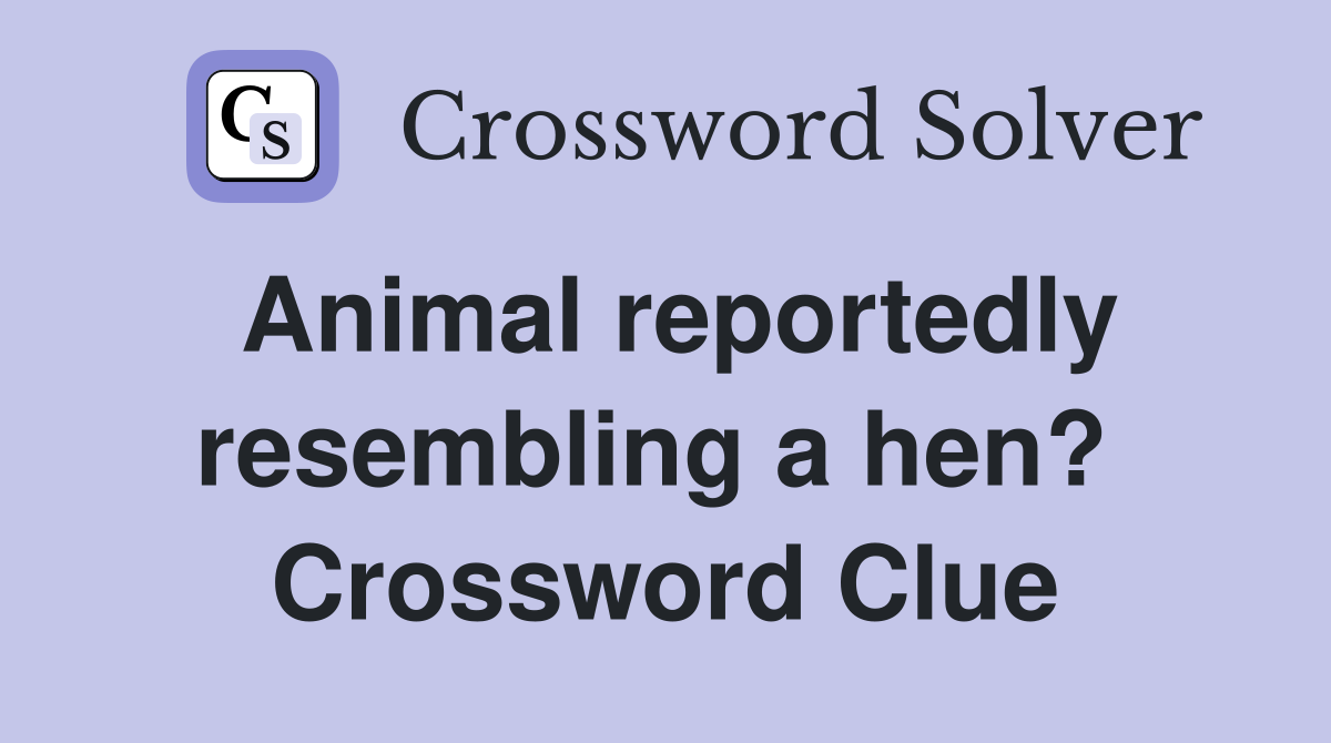 Animal reportedly resembling a hen?  Crossword Clue