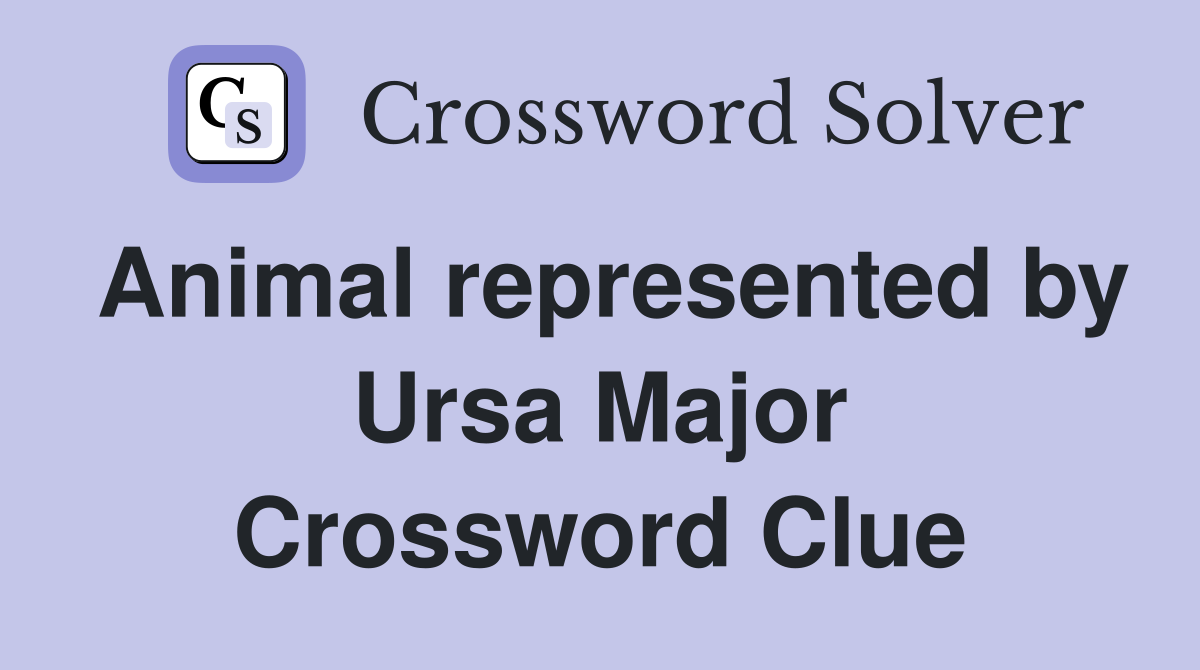 Animal represented by Ursa Major Crossword Clue