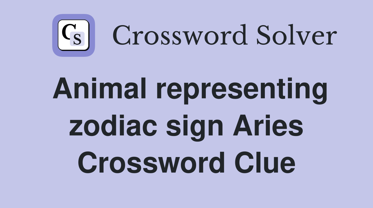 Animal representing zodiac sign Aries Crossword Clue