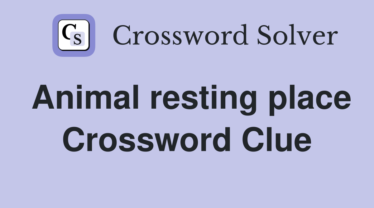 Animal resting place Crossword Clue