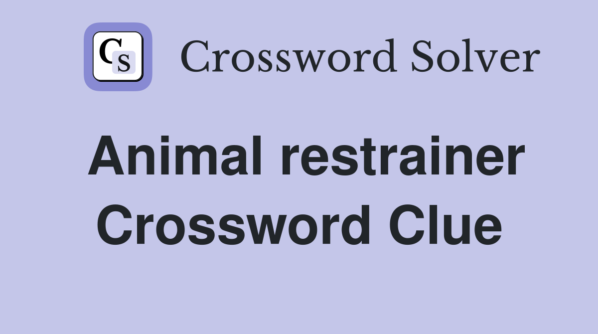 Animal restrainer Crossword Clue