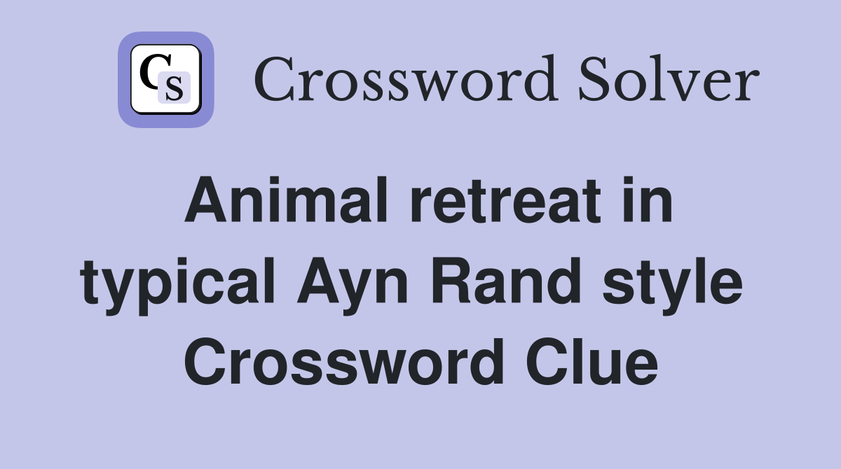Animal retreat in typical Ayn Rand style  Crossword Clue