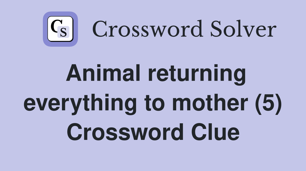 Animal returning everything to mother (5) Crossword Clue