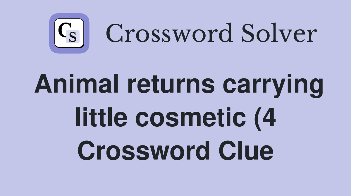 Animal returns carrying little cosmetic (4) Crossword Clue Answers Animal returns carrying little cosmetic (4) Crossword Clue Answers