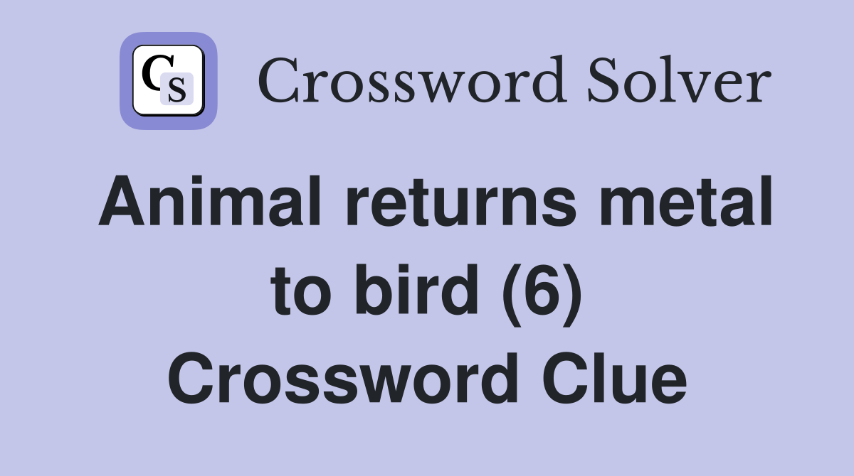 Animal returns metal to bird (6) Crossword Clue