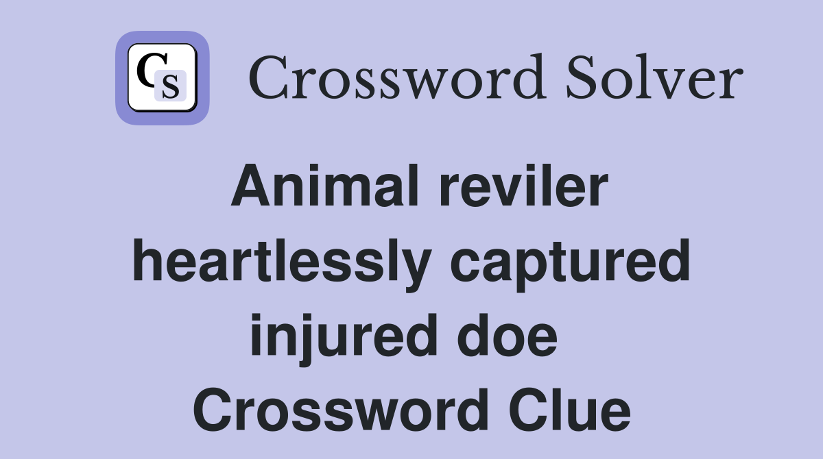 Animal reviler heartlessly captured injured doe  Crossword Clue