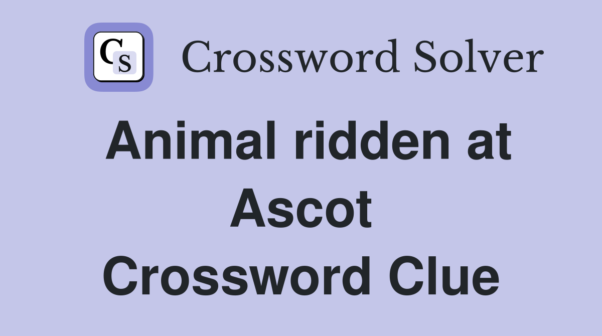 Animal ridden at Ascot Crossword Clue