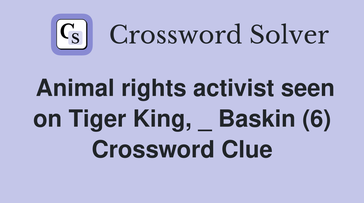 Animal rights activist seen on Tiger King, _ Baskin (6) Crossword Clue