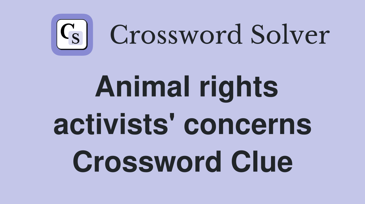 Animal rights activists' concerns Crossword Clue