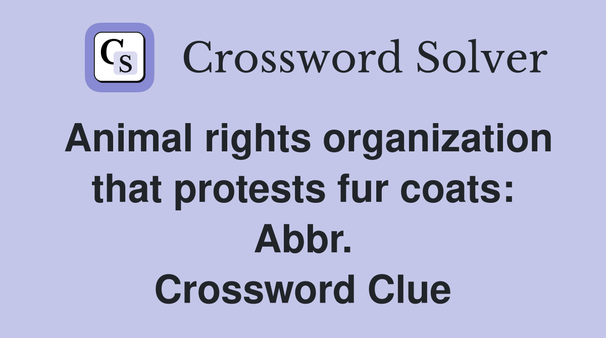 Animal rights organization that protests fur coats: Abbr. Crossword Clue