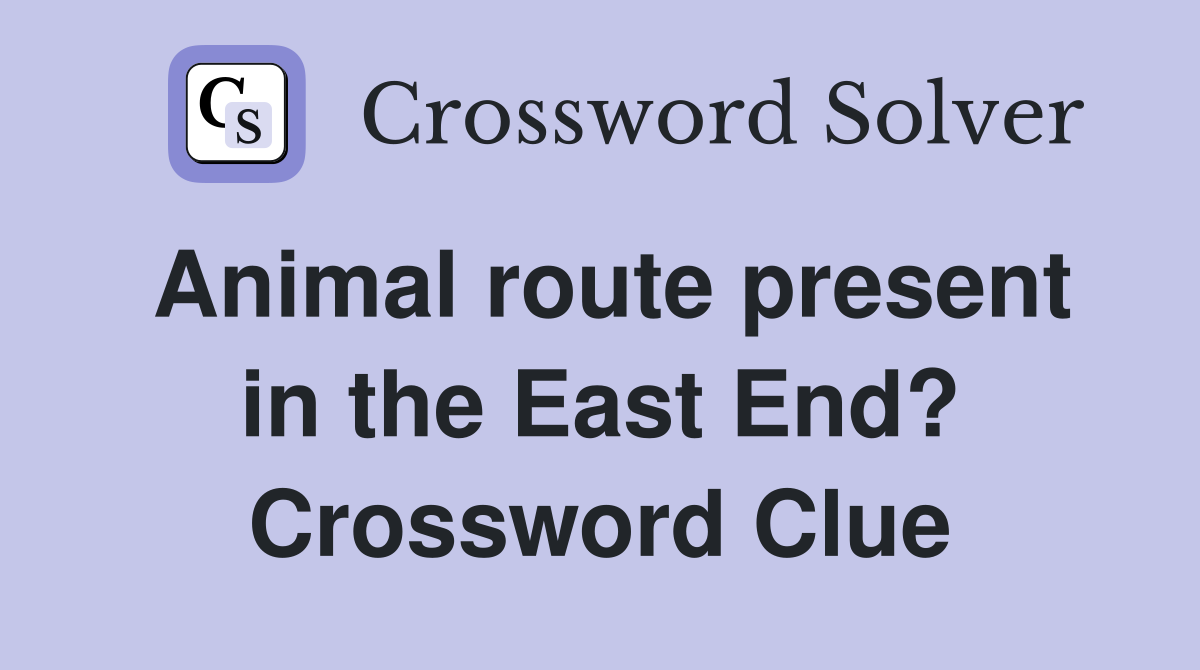 Animal route present in the East End? Crossword Clue