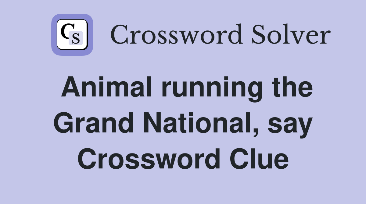 Animal running the Grand National, say Crossword Clue