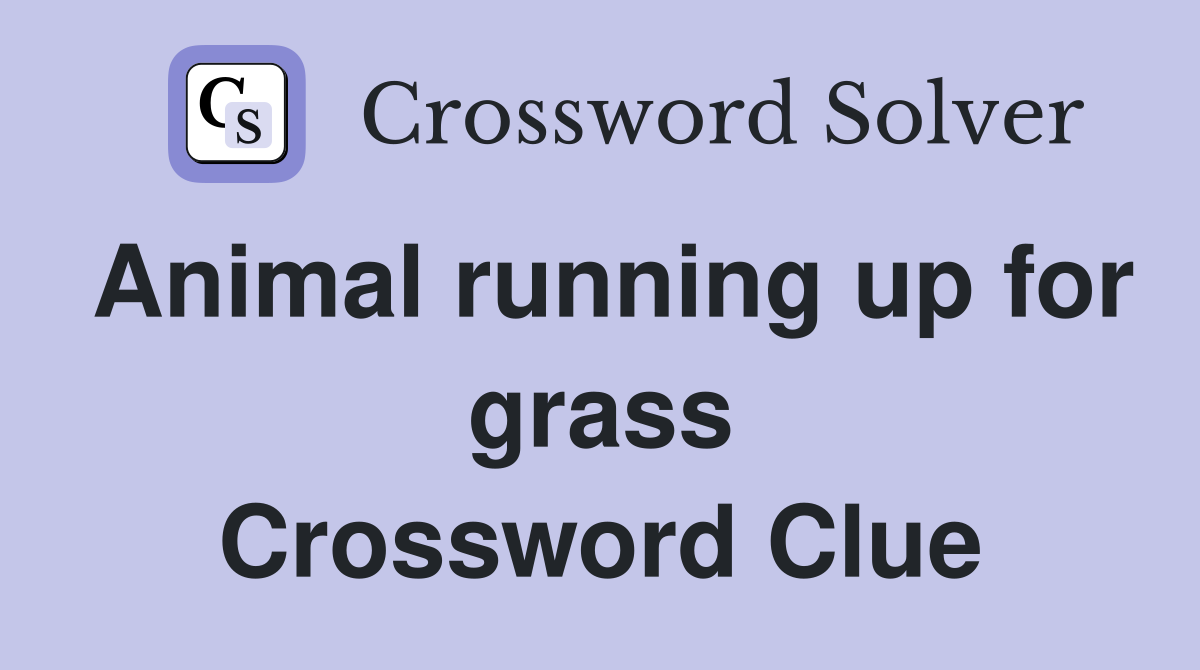 Animal running up for grass Crossword Clue