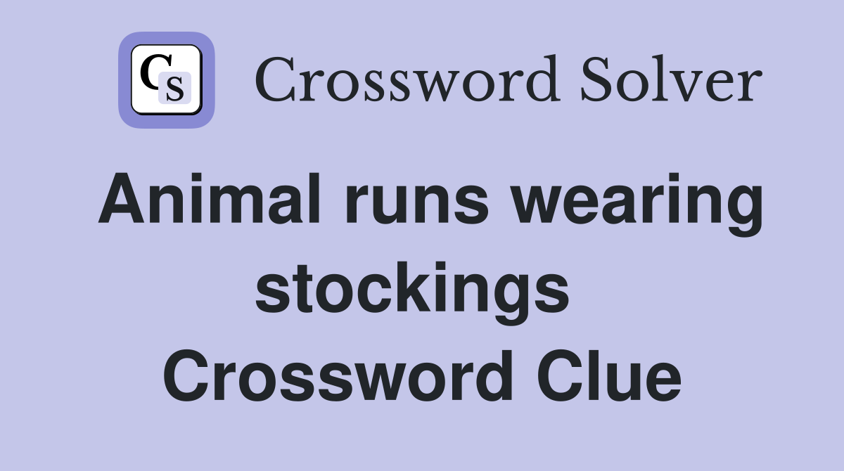 Animal runs wearing stockings  Crossword Clue