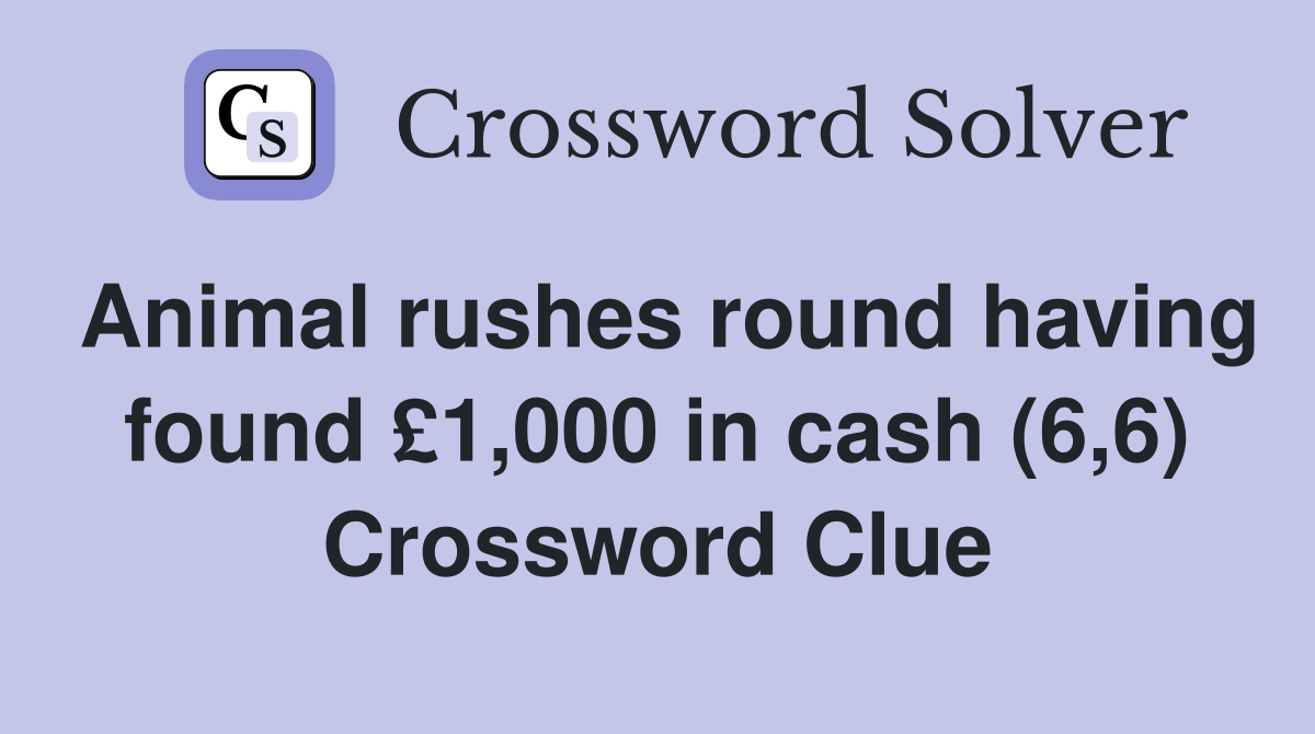 Animal rushes round having found £1,000 in cash (6,6) Crossword Clue