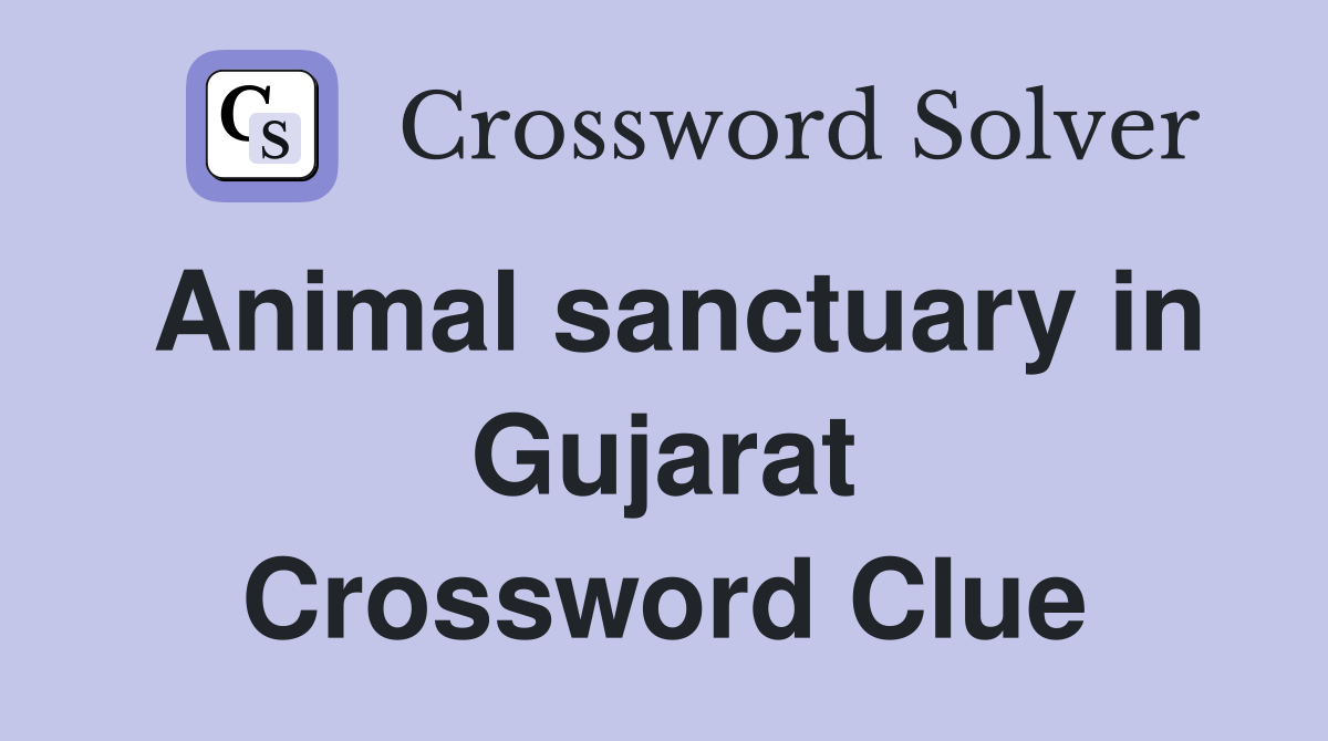 Animal sanctuary in Gujarat Crossword Clue