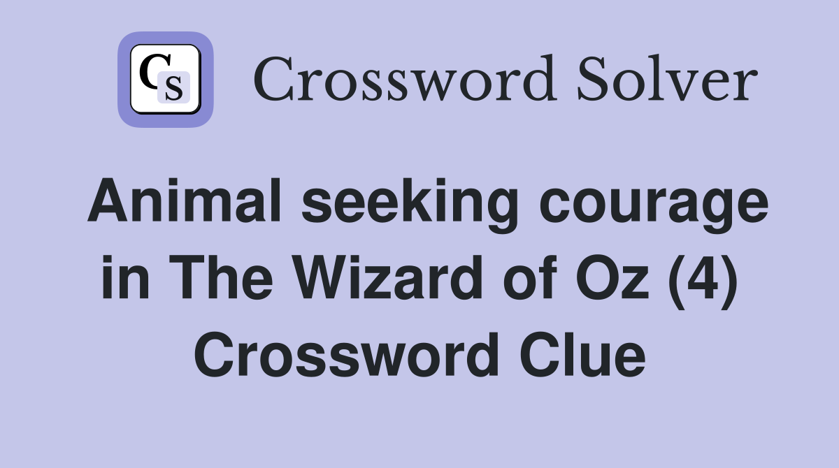 Animal seeking courage in The Wizard of Oz (4) Crossword Clue