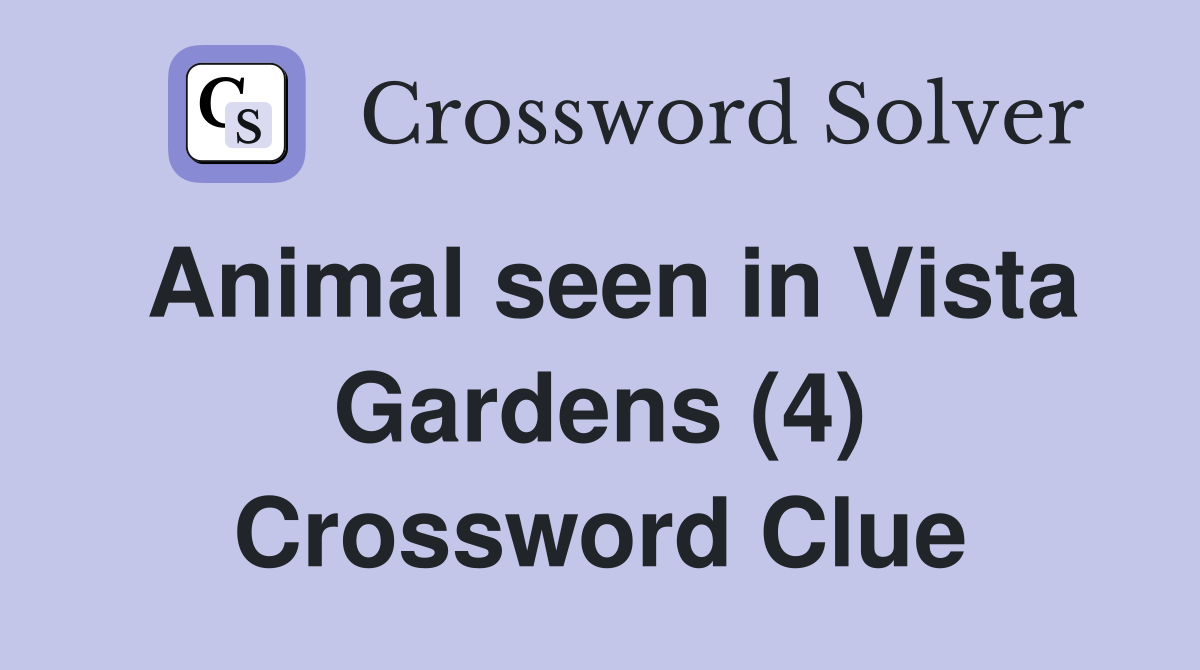 Animal seen in Vista Gardens (4) Crossword Clue