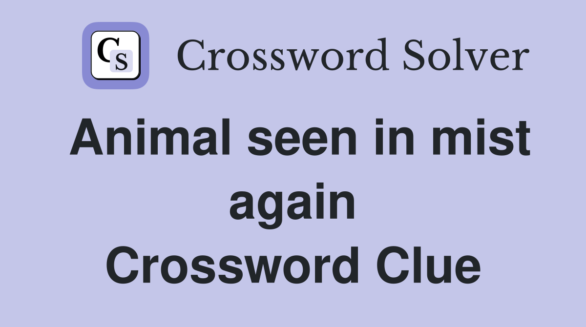 Animal seen in mist again Crossword Clue