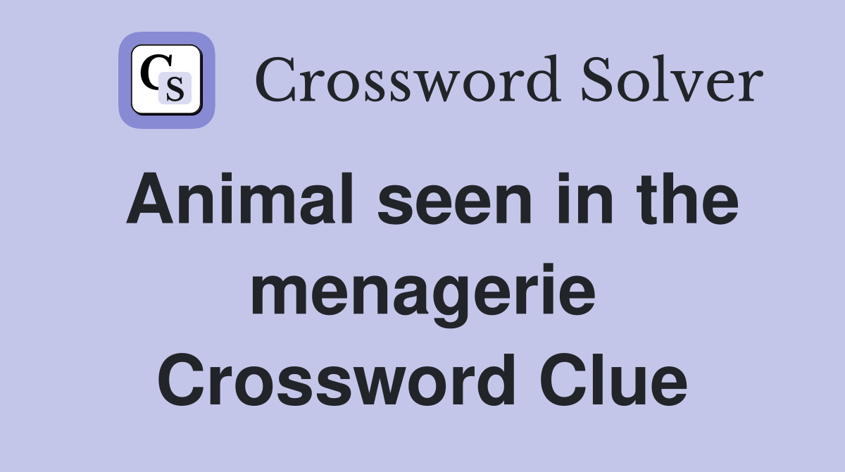 Animal seen in the menagerie Crossword Clue