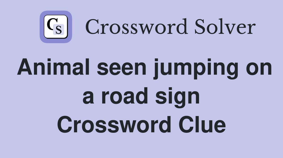 Animal seen jumping on a road sign Crossword Clue
