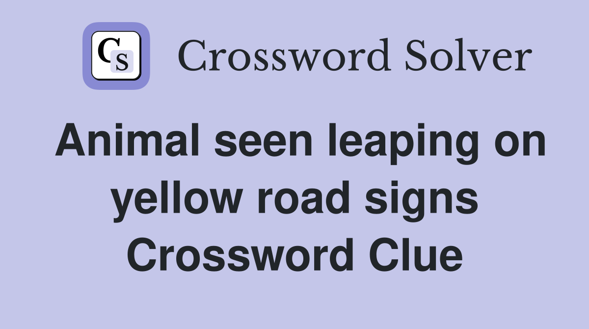 Animal seen leaping on yellow road signs Crossword Clue