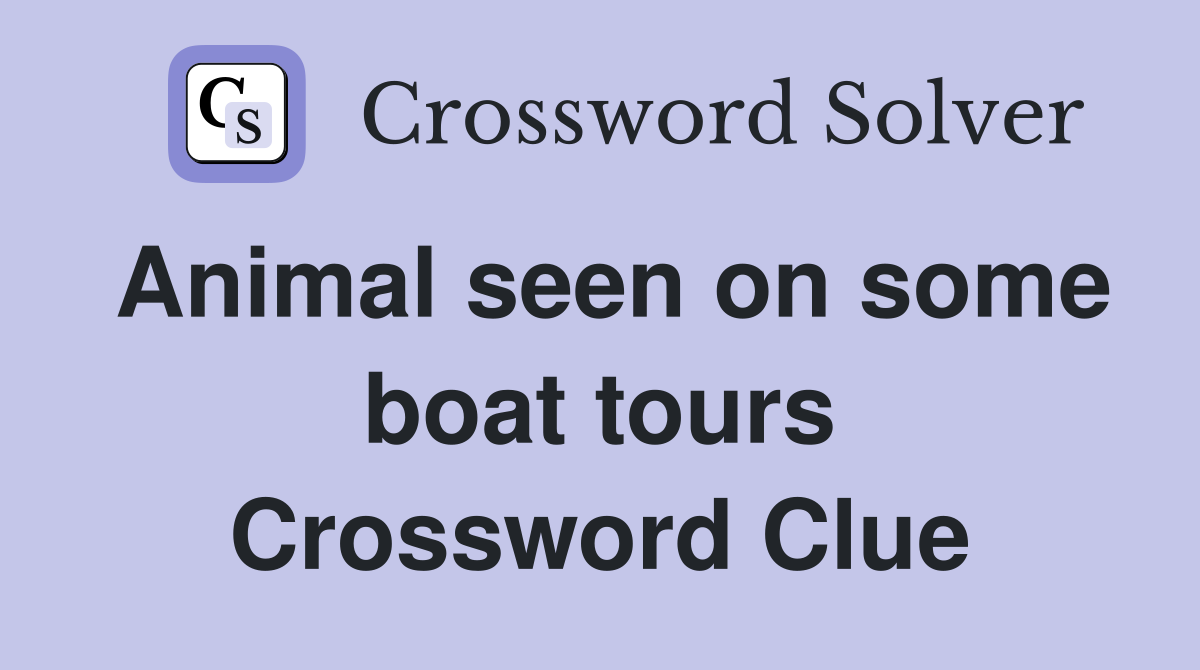 Animal seen on some boat tours Crossword Clue