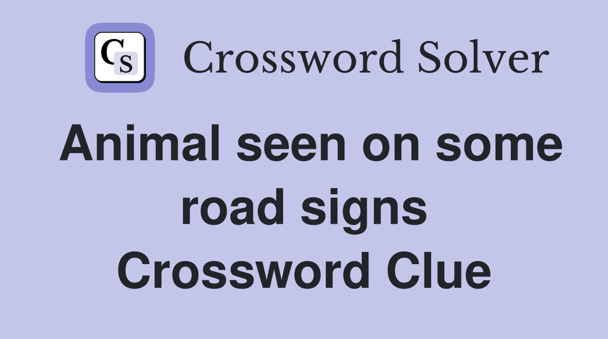 Animal seen on some road signs Crossword Clue