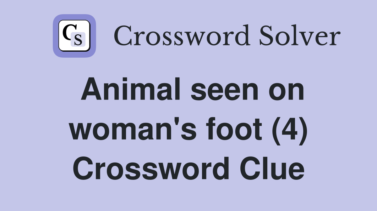 Animal seen on woman's foot (4) Crossword Clue