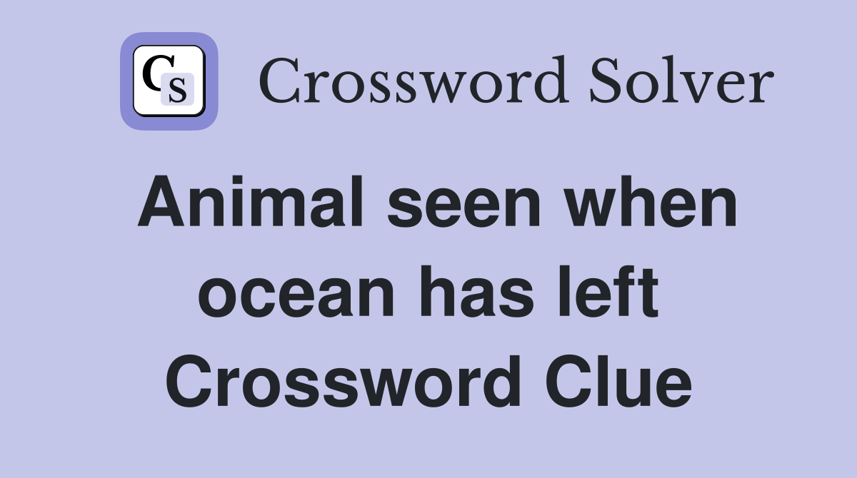 Animal seen when ocean has left Crossword Clue
