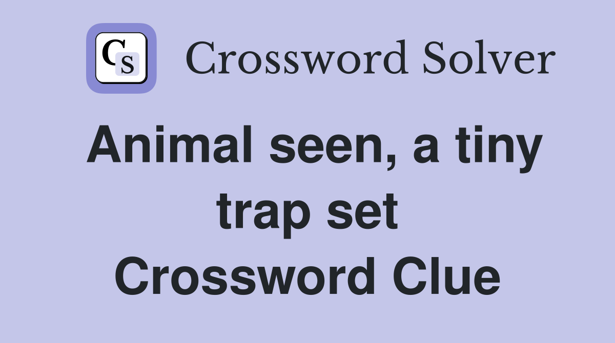 Animal seen, a tiny trap set Crossword Clue